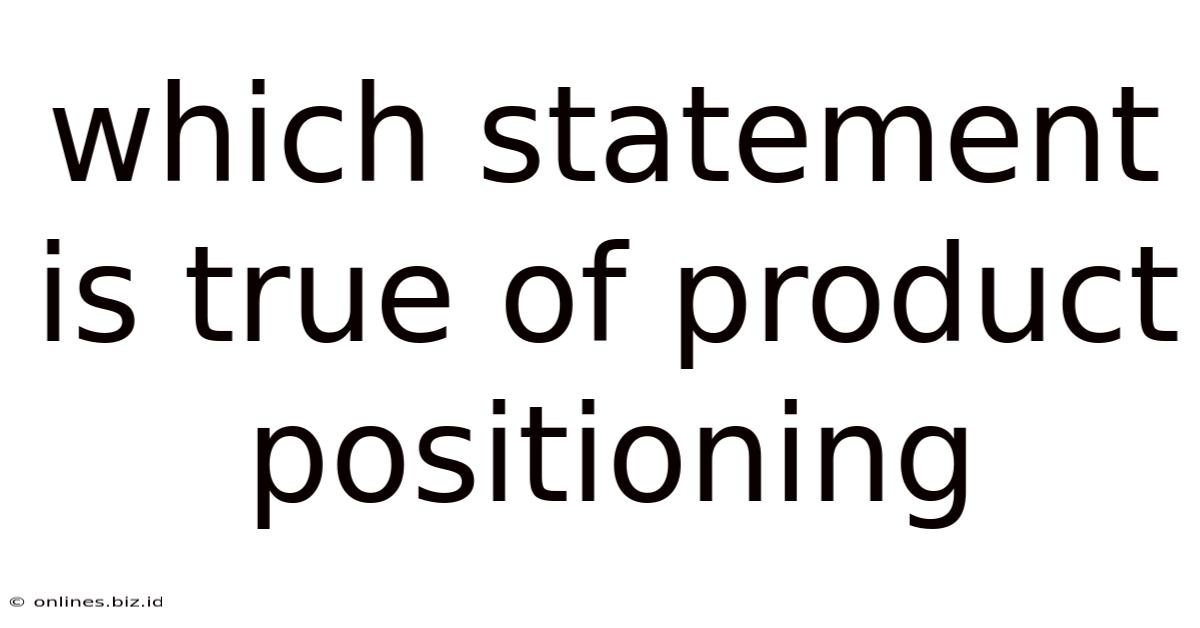 Which Statement Is True Of Product Positioning