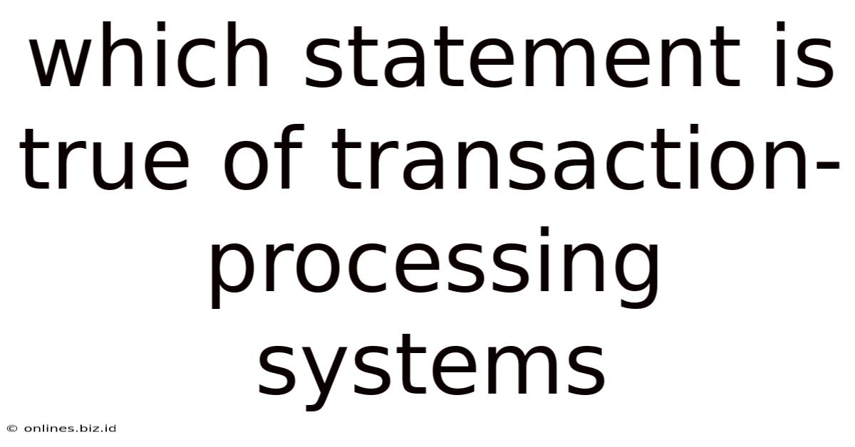 Which Statement Is True Of Transaction-processing Systems
