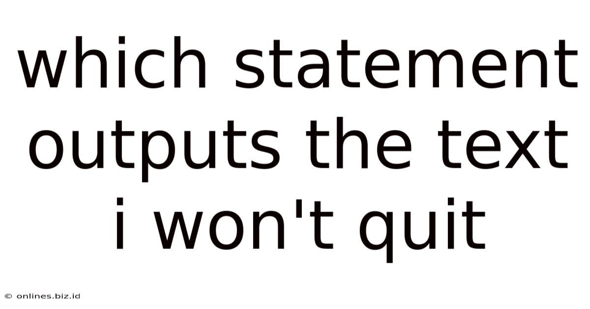 Which Statement Outputs The Text I Won't Quit