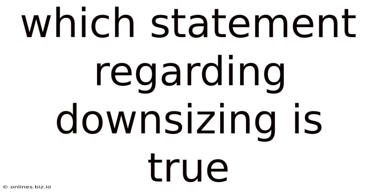 Which Statement Regarding Downsizing Is True