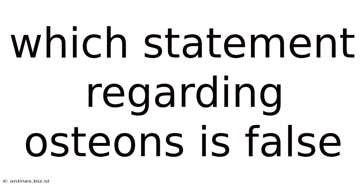 Which Statement Regarding Osteons Is False