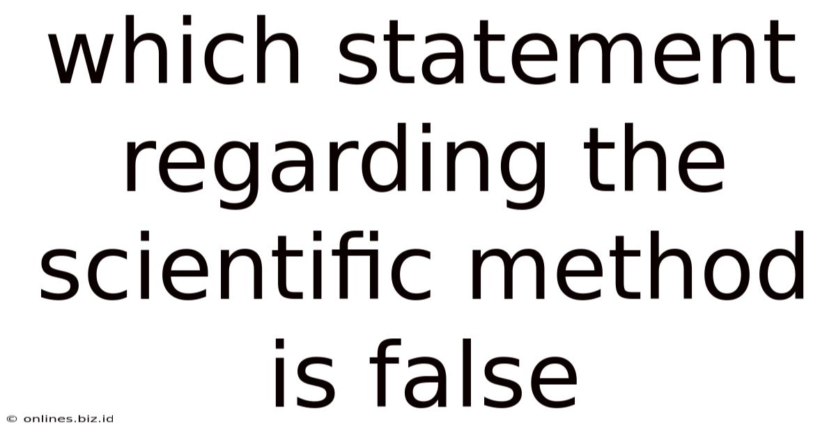 Which Statement Regarding The Scientific Method Is False