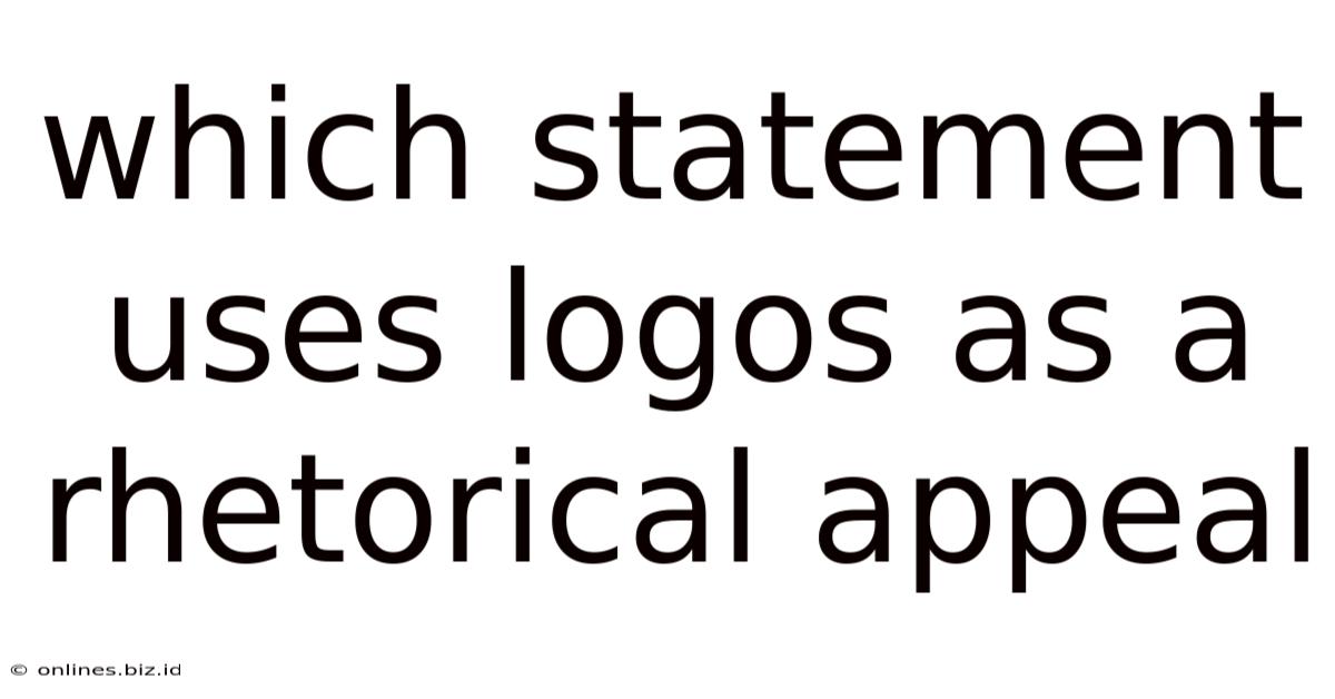 Which Statement Uses Logos As A Rhetorical Appeal