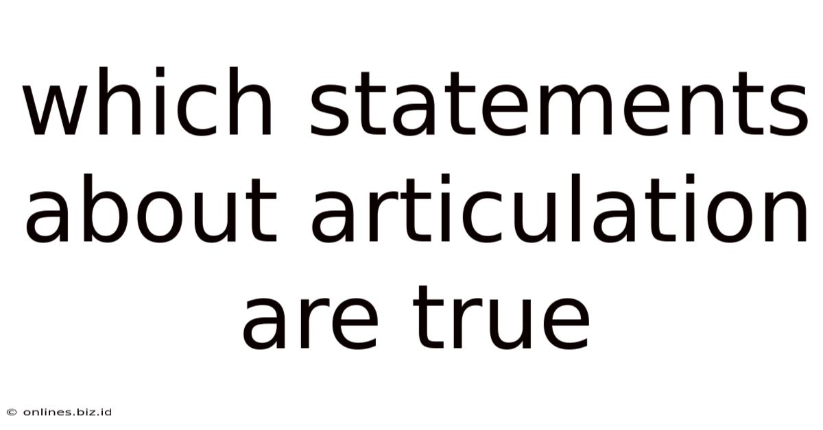 Which Statements About Articulation Are True