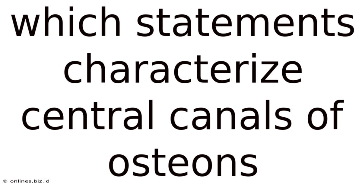 Which Statements Characterize Central Canals Of Osteons