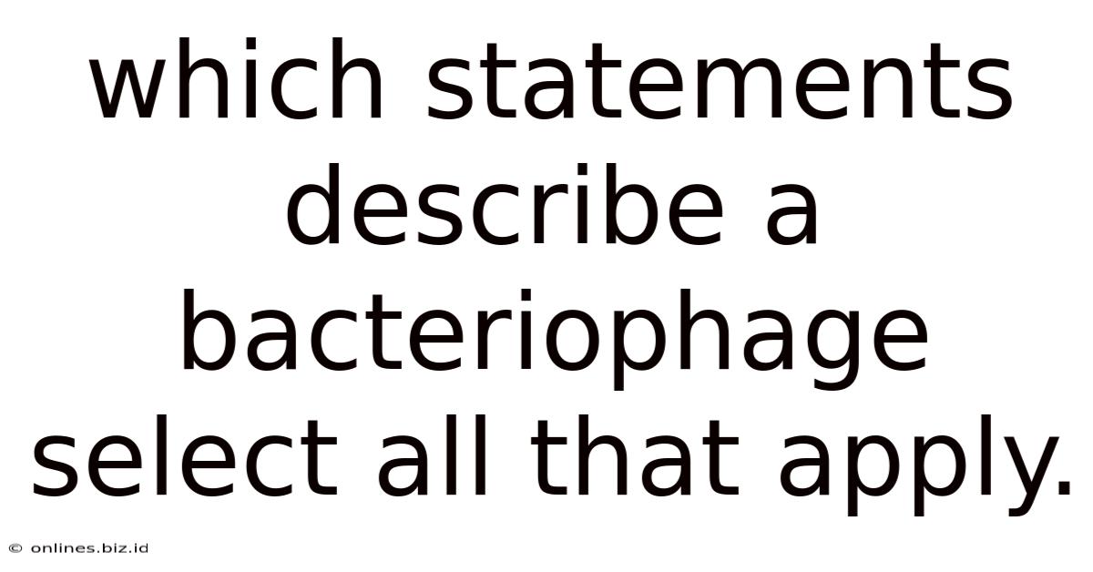Which Statements Describe A Bacteriophage Select All That Apply.