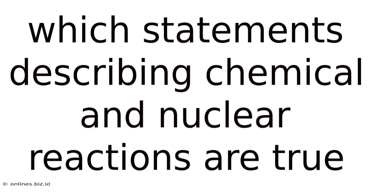 Which Statements Describing Chemical And Nuclear Reactions Are True