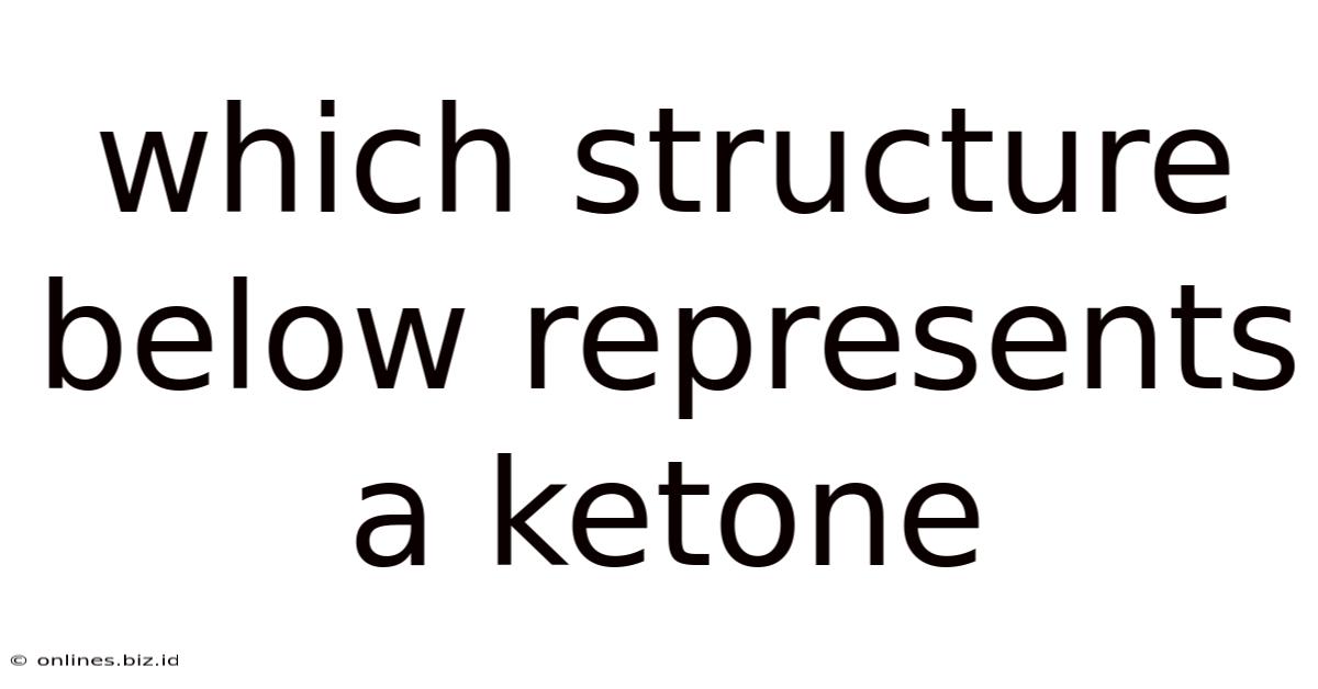 Which Structure Below Represents A Ketone