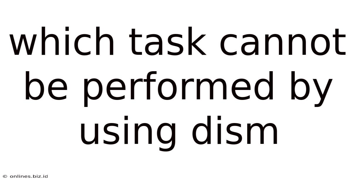 Which Task Cannot Be Performed By Using Dism