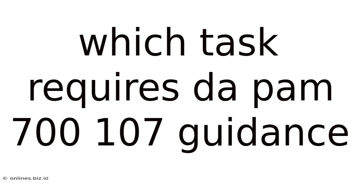 Which Task Requires Da Pam 700 107 Guidance