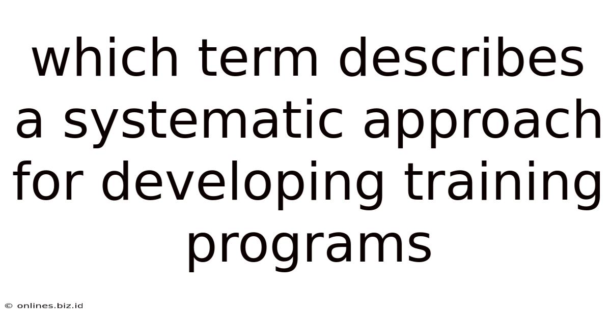 Which Term Describes A Systematic Approach For Developing Training Programs