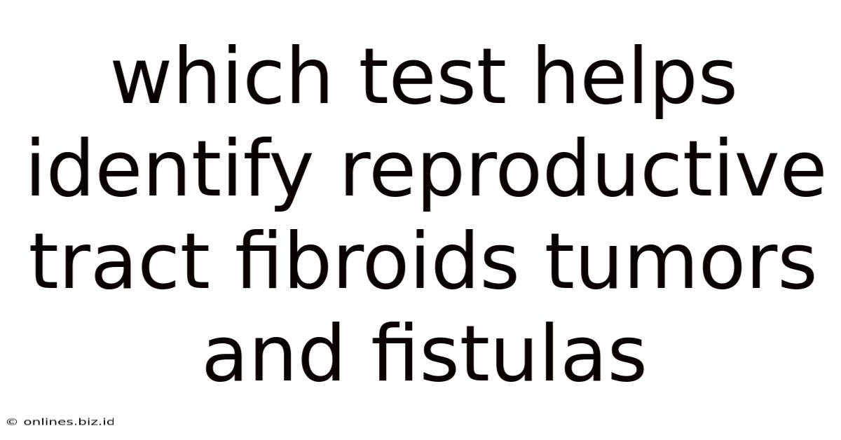 Which Test Helps Identify Reproductive Tract Fibroids Tumors And Fistulas