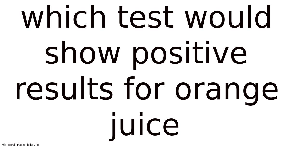 Which Test Would Show Positive Results For Orange Juice
