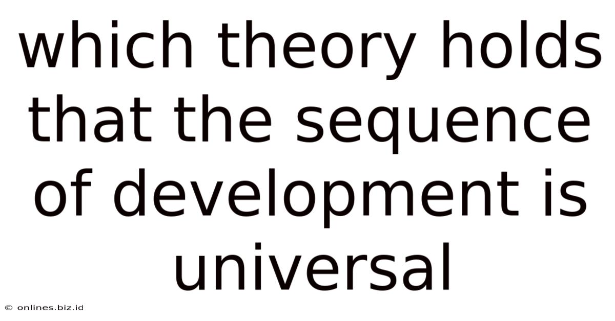 Which Theory Holds That The Sequence Of Development Is Universal