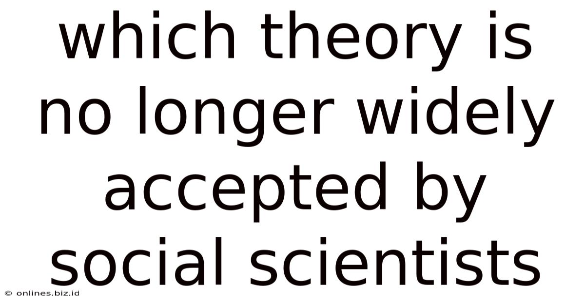 Which Theory Is No Longer Widely Accepted By Social Scientists