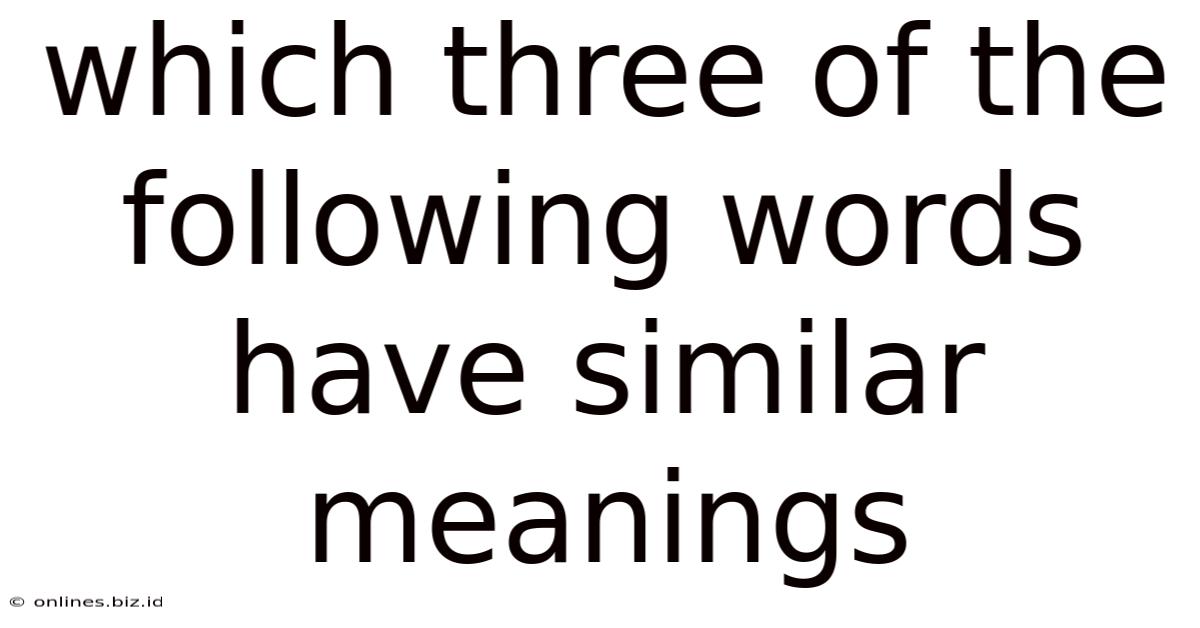 Which Three Of The Following Words Have Similar Meanings