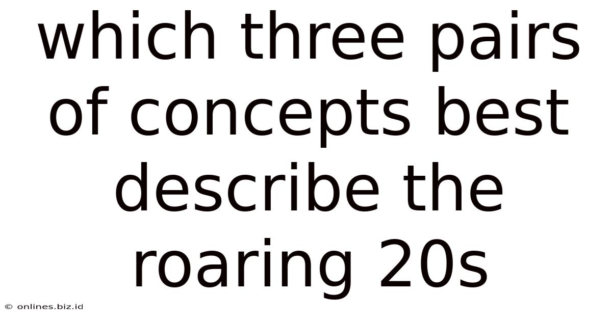 Which Three Pairs Of Concepts Best Describe The Roaring 20s