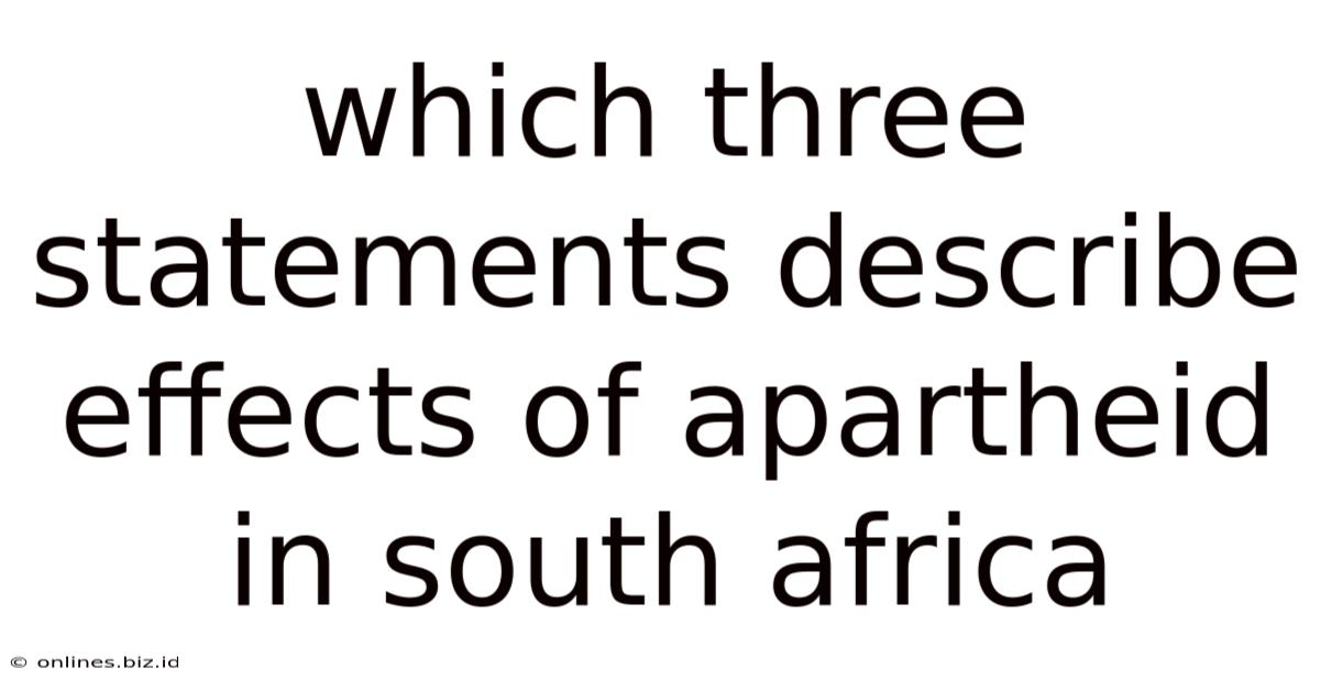 Which Three Statements Describe Effects Of Apartheid In South Africa
