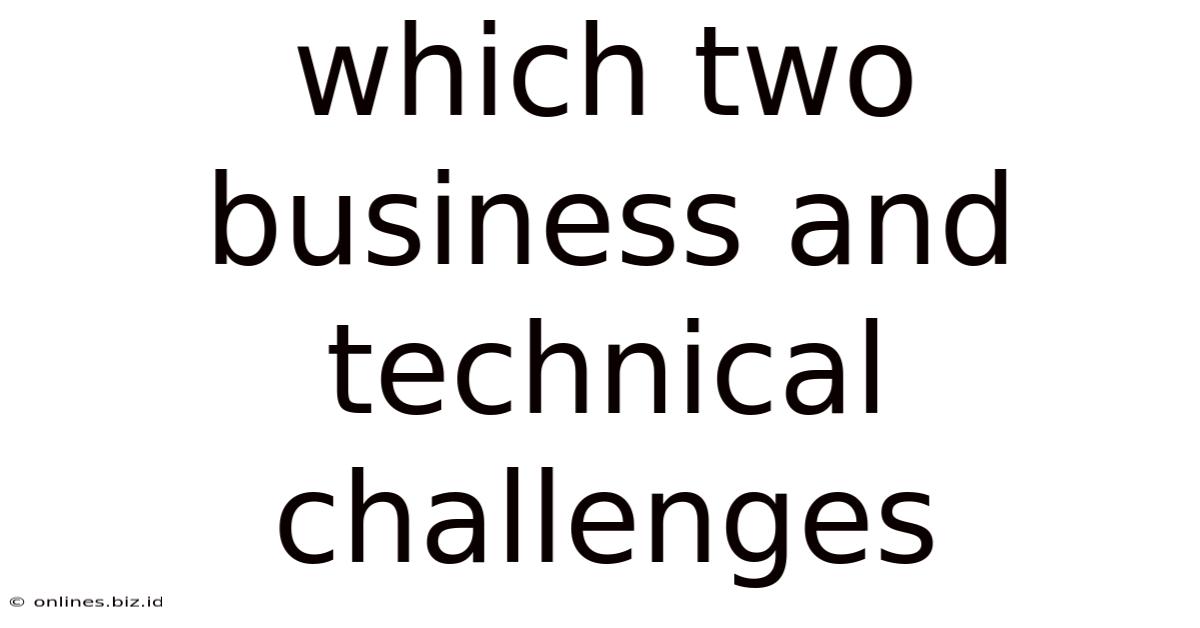 Which Two Business And Technical Challenges