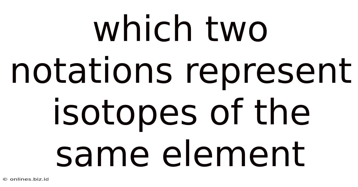Which Two Notations Represent Isotopes Of The Same Element