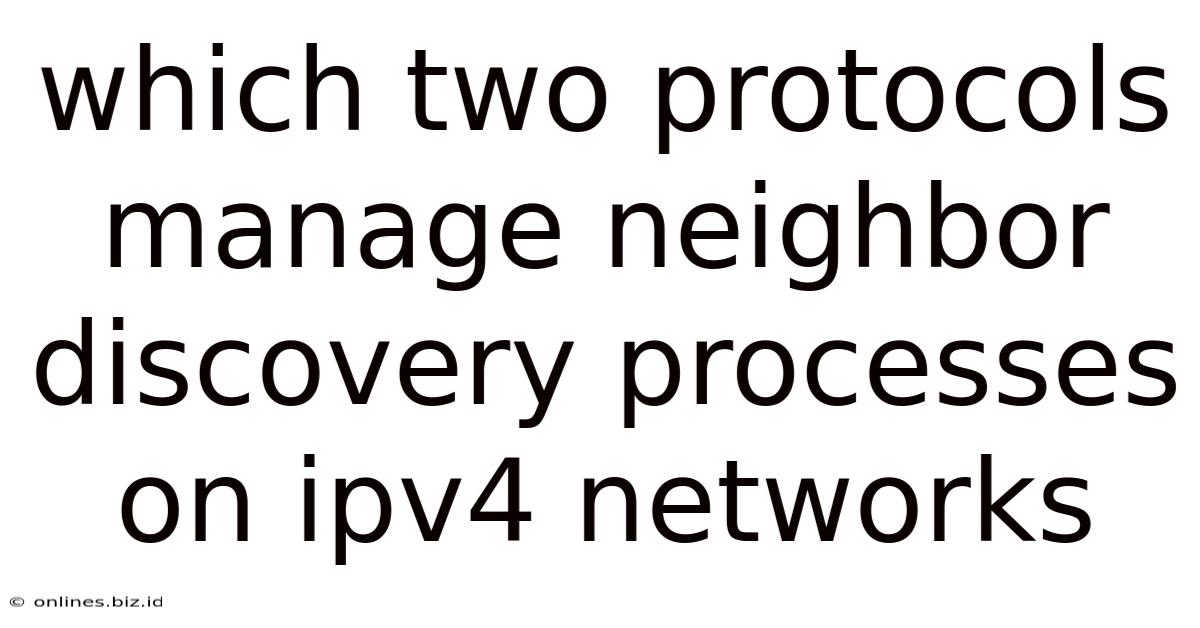 Which Two Protocols Manage Neighbor Discovery Processes On Ipv4 Networks