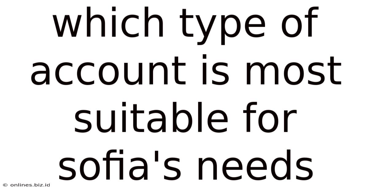 Which Type Of Account Is Most Suitable For Sofia's Needs