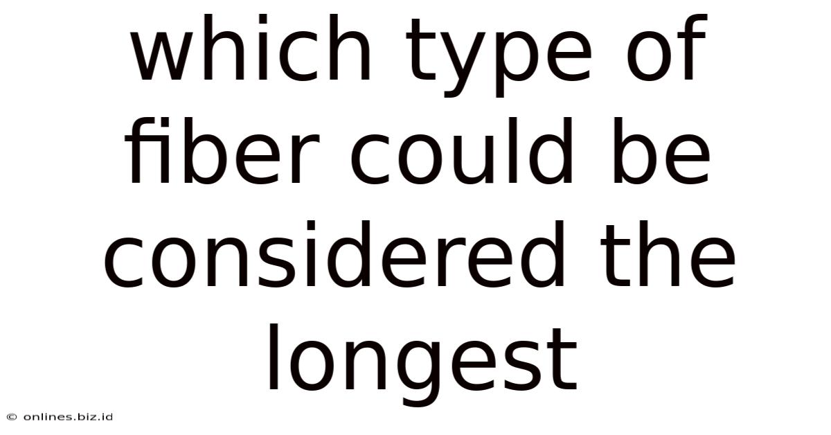 Which Type Of Fiber Could Be Considered The Longest