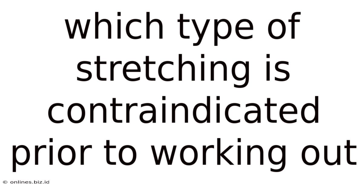 Which Type Of Stretching Is Contraindicated Prior To Working Out