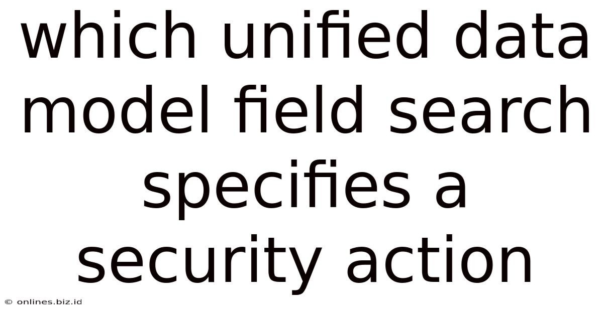 Which Unified Data Model Field Search Specifies A Security Action