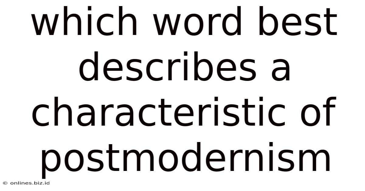 Which Word Best Describes A Characteristic Of Postmodernism