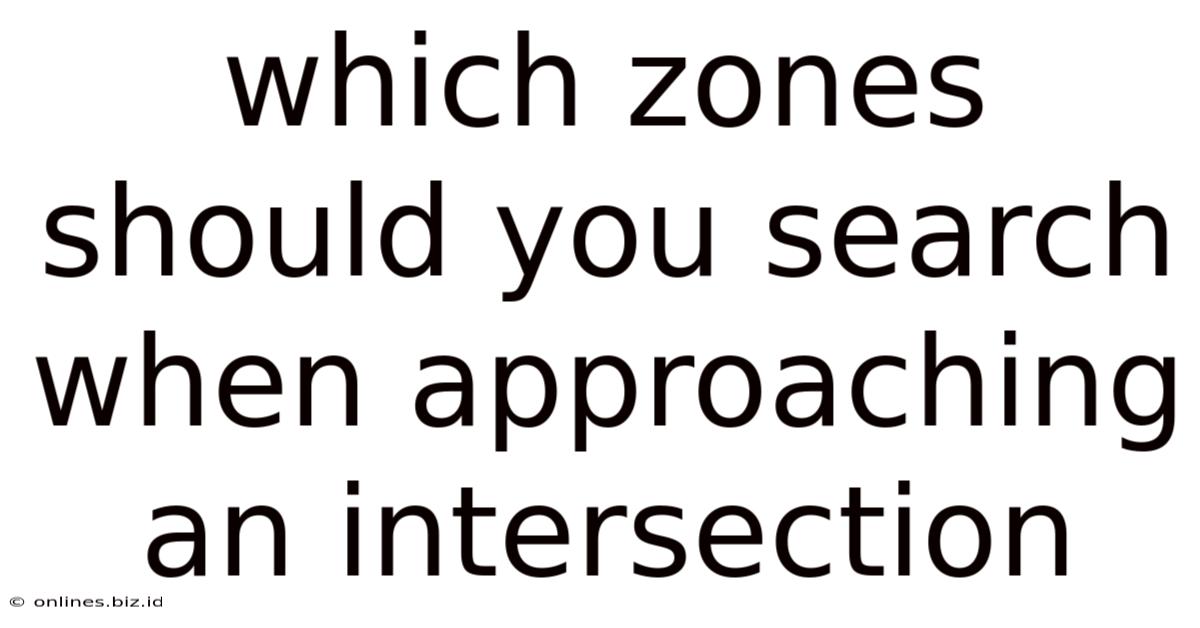 Which Zones Should You Search When Approaching An Intersection