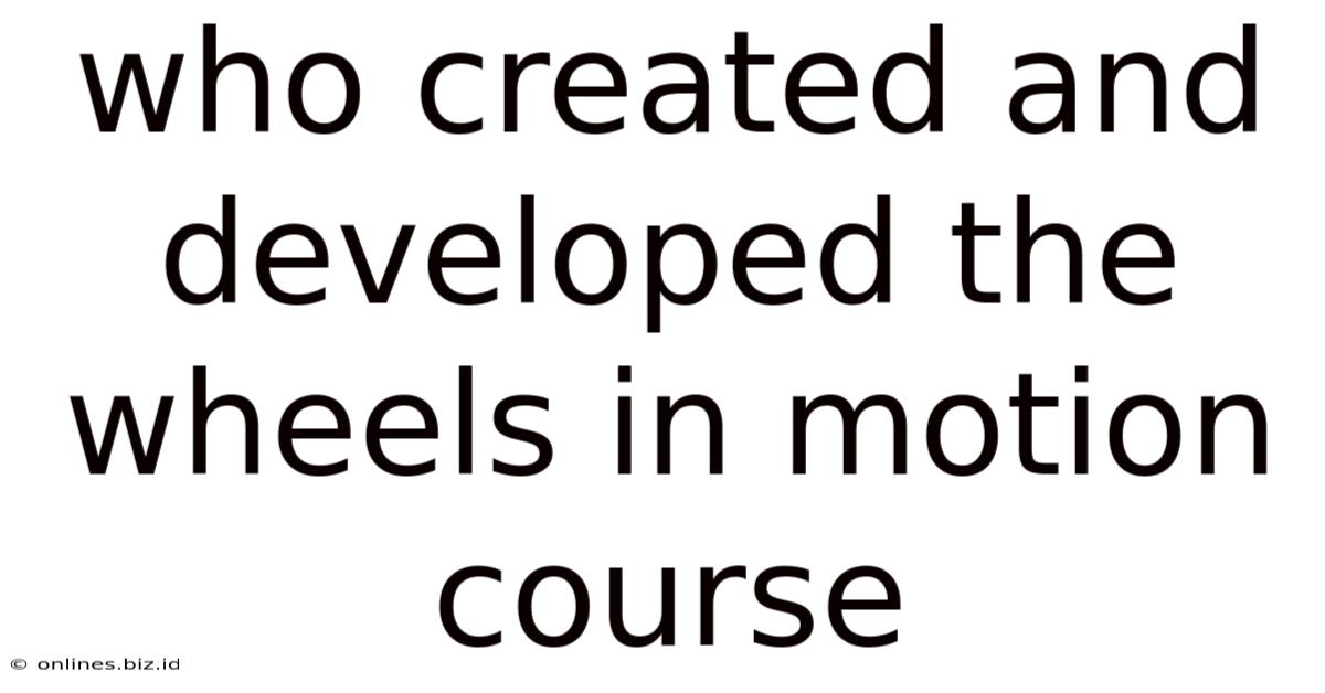 Who Created And Developed The Wheels In Motion Course