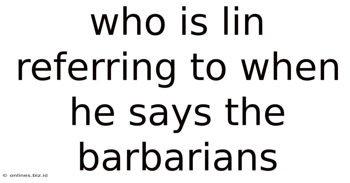 Who Is Lin Referring To When He Says The Barbarians
