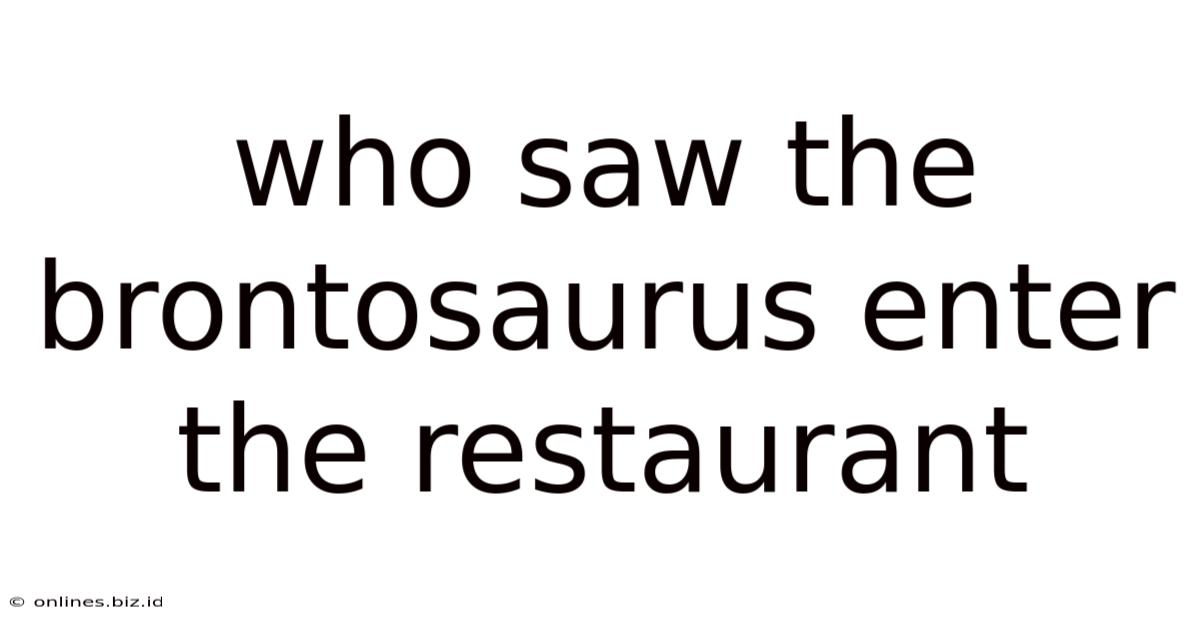 Who Saw The Brontosaurus Enter The Restaurant