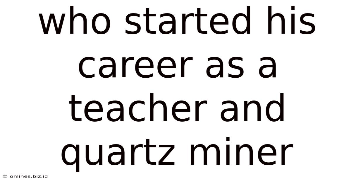Who Started His Career As A Teacher And Quartz Miner