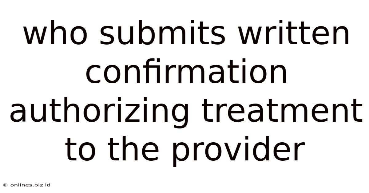 Who Submits Written Confirmation Authorizing Treatment To The Provider