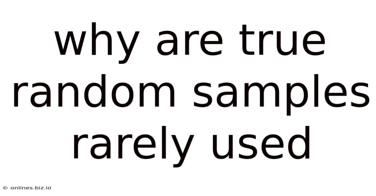Why Are True Random Samples Rarely Used
