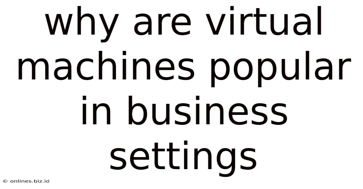 Why Are Virtual Machines Popular In Business Settings