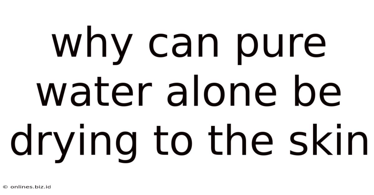 Why Can Pure Water Alone Be Drying To The Skin