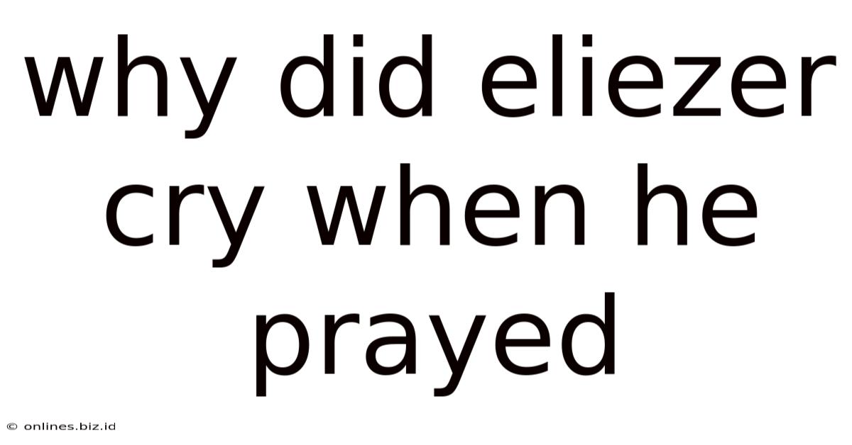 Why Did Eliezer Cry When He Prayed