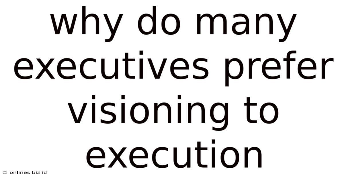 Why Do Many Executives Prefer Visioning To Execution