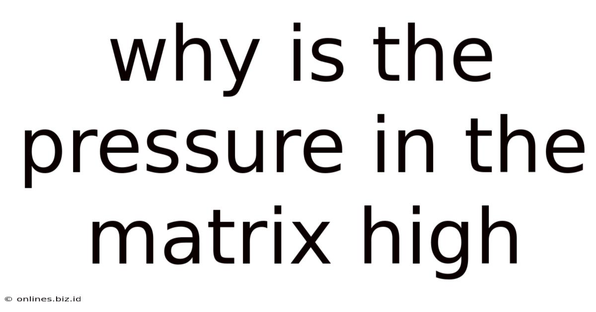 Why Is The Pressure In The Matrix High