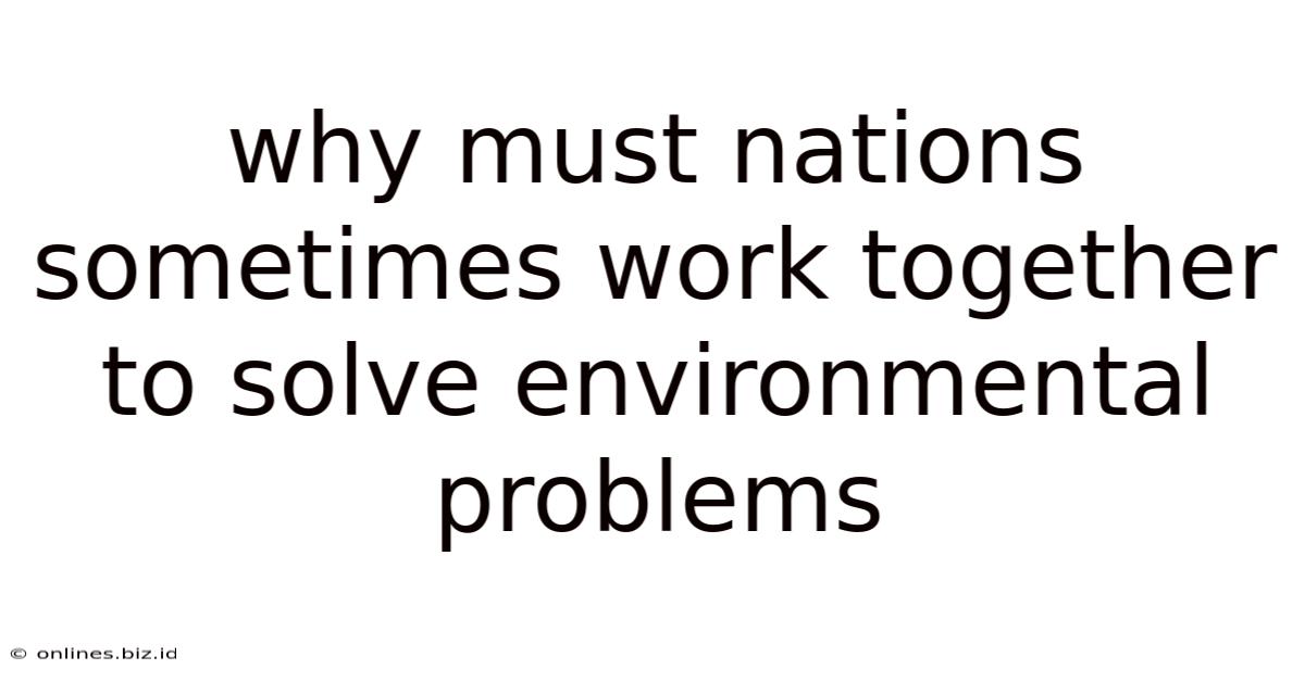 Why Must Nations Sometimes Work Together To Solve Environmental Problems