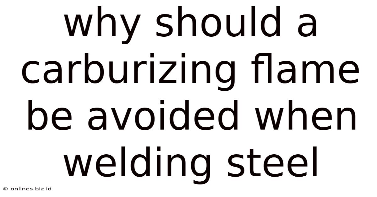 Why Should A Carburizing Flame Be Avoided When Welding Steel