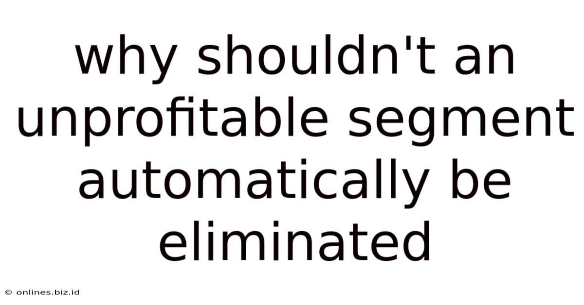 Why Shouldn't An Unprofitable Segment Automatically Be Eliminated