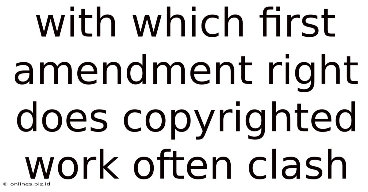 With Which First Amendment Right Does Copyrighted Work Often Clash