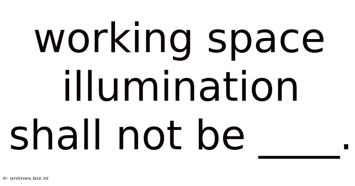 Working Space Illumination Shall Not Be ____.