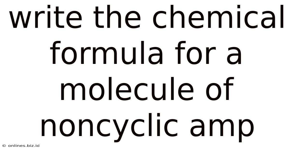Write The Chemical Formula For A Molecule Of Noncyclic Amp