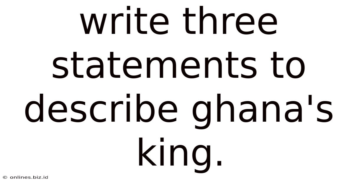 Write Three Statements To Describe Ghana's King.