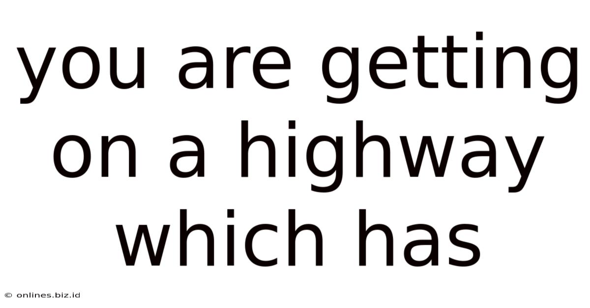 You Are Getting On A Highway Which Has